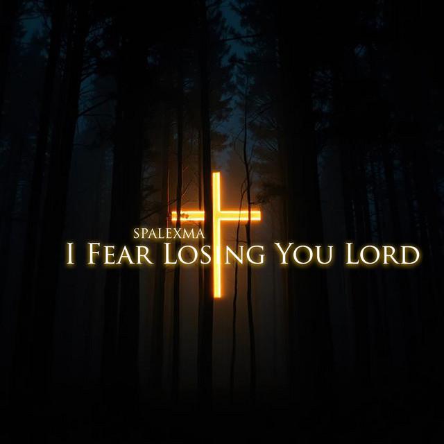 I Fear Losing You Lord