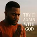 TRY IT AGAIN WITH GOD (PART 1)