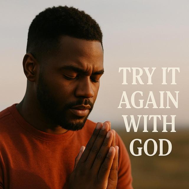 TRY IT AGAIN WITH GOD (PART 1)
