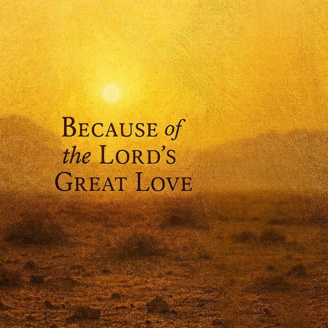 Because of the Lord's Great Love