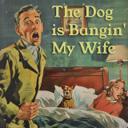 The Dog is Bangin' My Wife