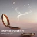 I STOPPED CHASING THE FIX