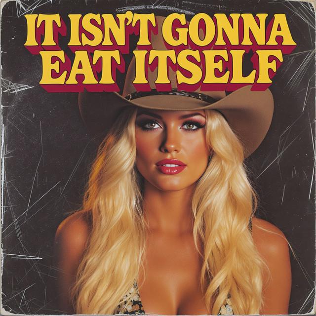 It Isn't Gonna Eat Itself