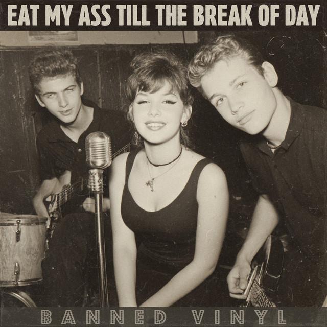 Eat My Ass Till the Break of Day