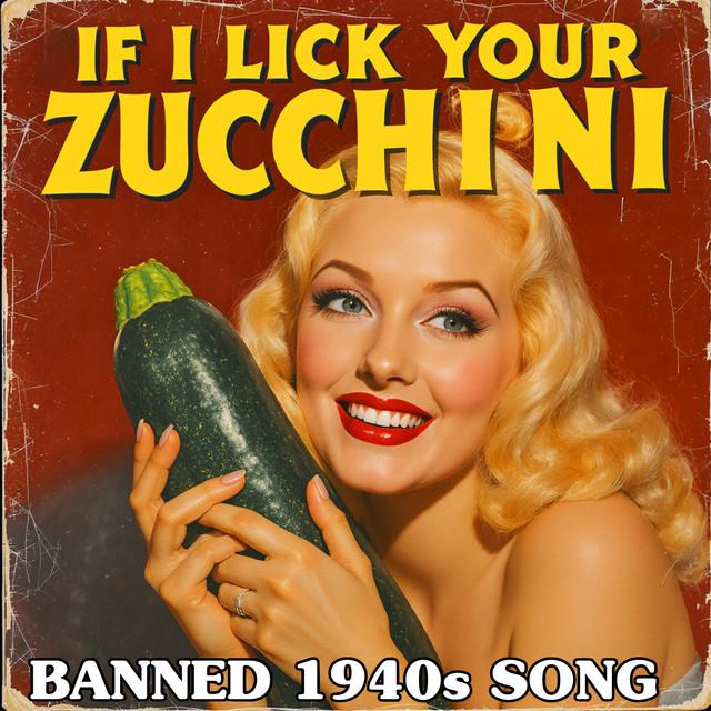 If I Lick Your Zucchini (Banned 1940S Song)