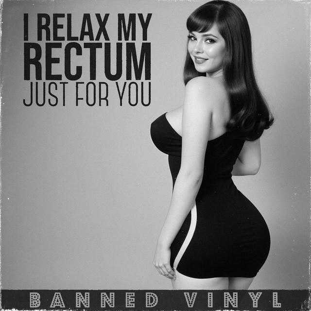 I Relax My Rectum Just for You