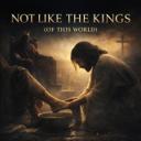 NOT LIKE THE KINGS (OF THIS WORLD)