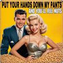 Put Your Hands Down My Pants and You'll Feel Nuts