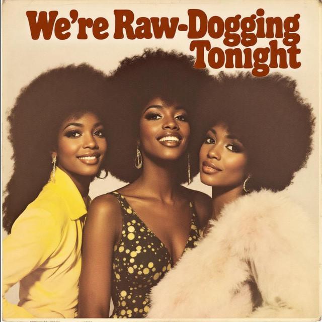 We're Raw-Dogging Tonight