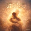 I WAS THERE ALL ALONG