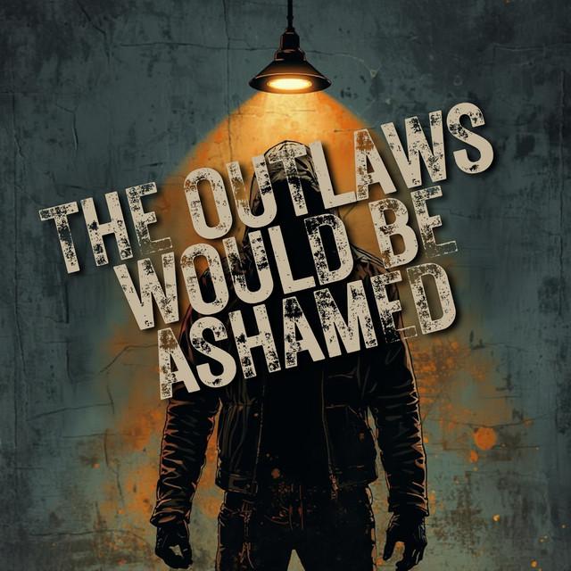 THE OUTLAWS WOULD BE ASHAMED
