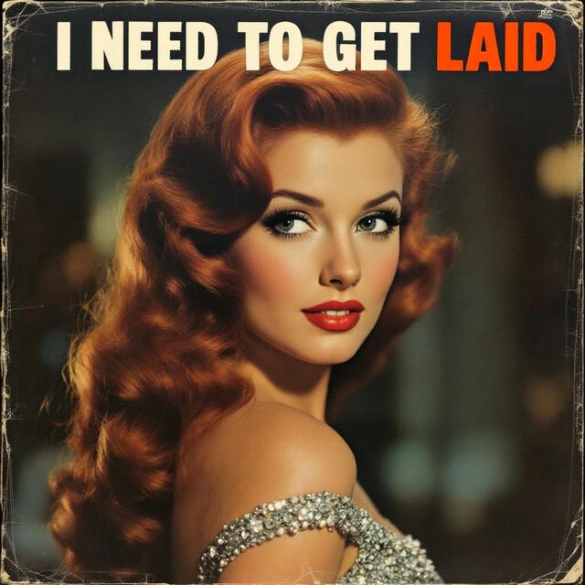 I Need to Get Laid