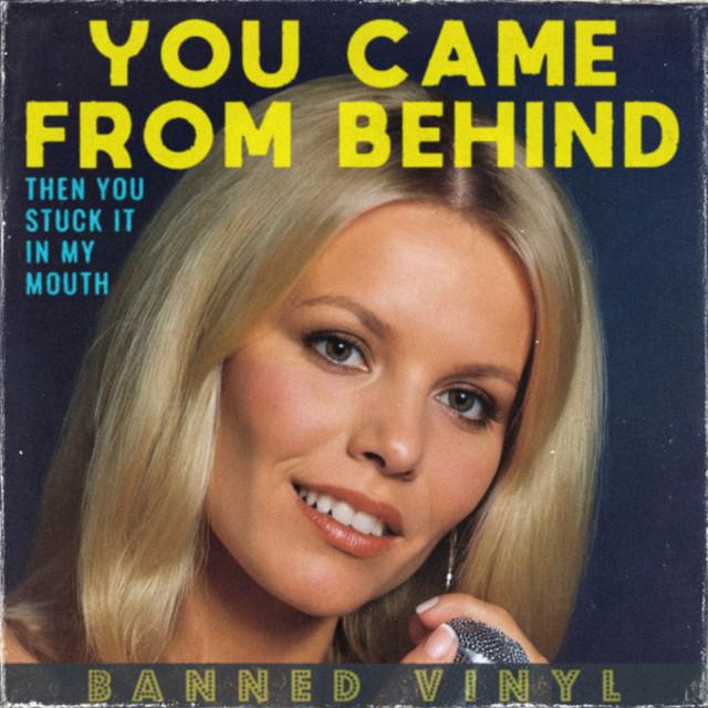 You Came From Behind Then You Stuck It In My Mouth