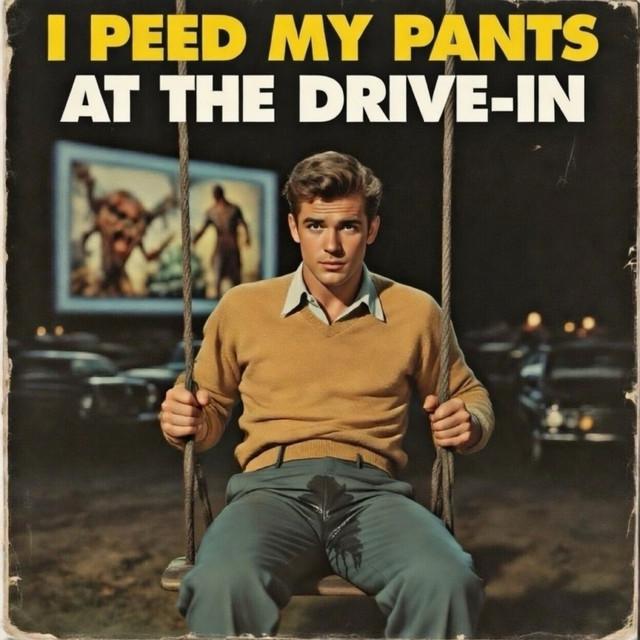 I Peed My Pants at the Drive-In