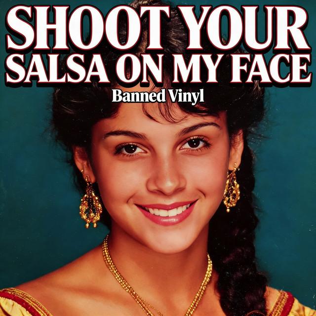 Shoot Your Salsa on My Face