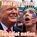 Idiot president for idiot nation