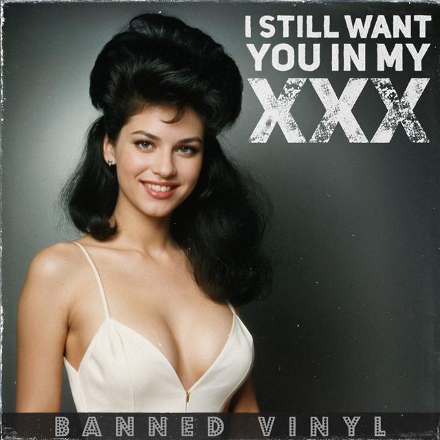 I Still Want You In My XXX
