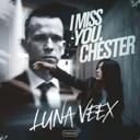 i Miss You Chester (Luna Veex)