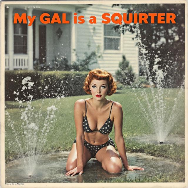 My Gal Is a Squirter