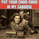 Put Your Choo-Choo in My Caboose