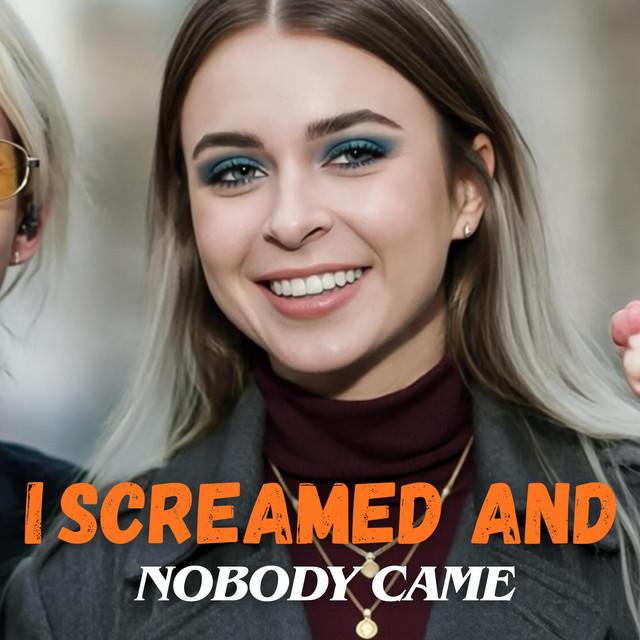 I Screamed and Nobody Came