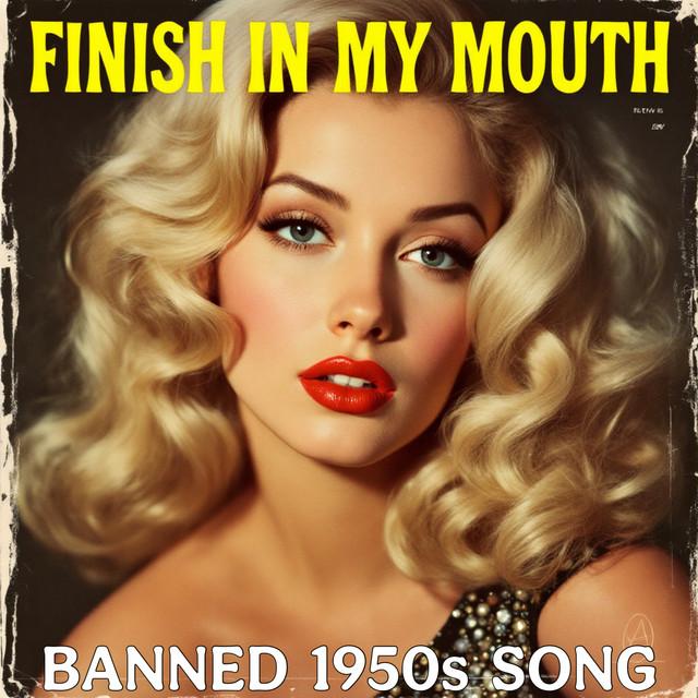 Finish in My Mouth (Banned 1950S Song)
