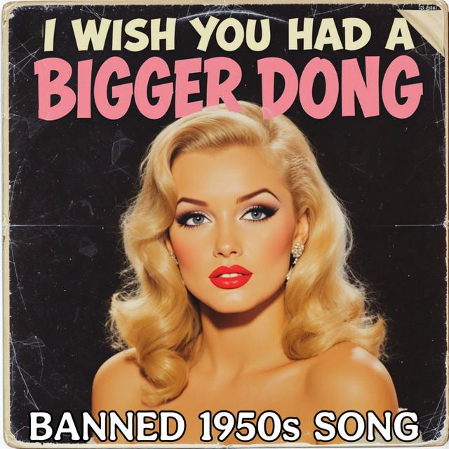 I Wish You Had a Bigger Dong (Banned 1950s Song)
