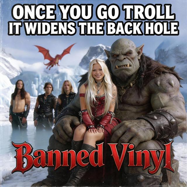 Once You Go Troll, It Widens the Back Hole