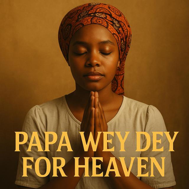 PAPA WEY DE FOR HEAVEN