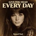 Give You Head Every Day