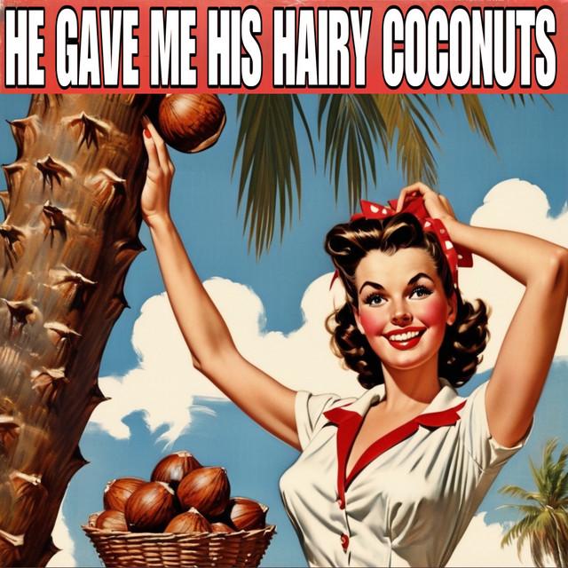 He Gave Me His Hairy Coconuts