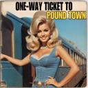One Way Ticket to Pound Town