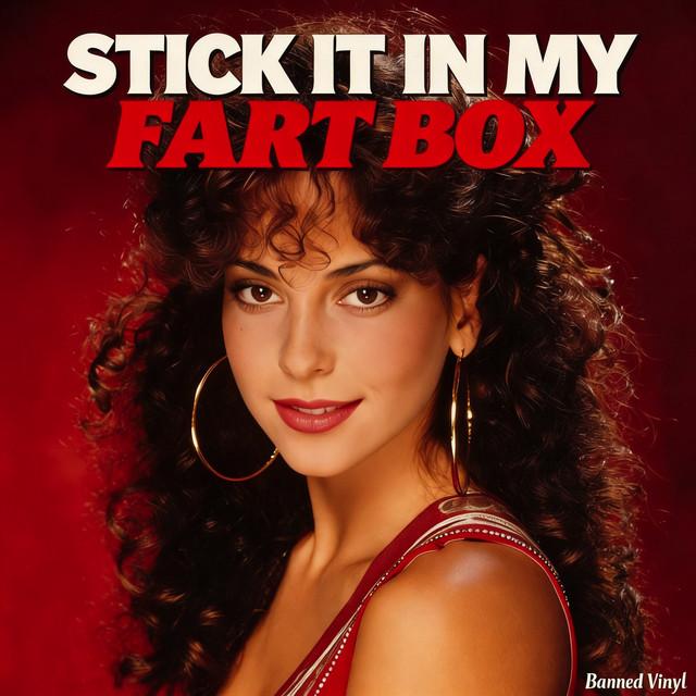 Stick It in My Fart Box