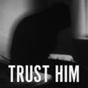 Trust him