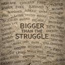 Bigger Than The Struggle