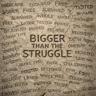 Bigger Than The Struggle