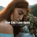How Can I Love Again