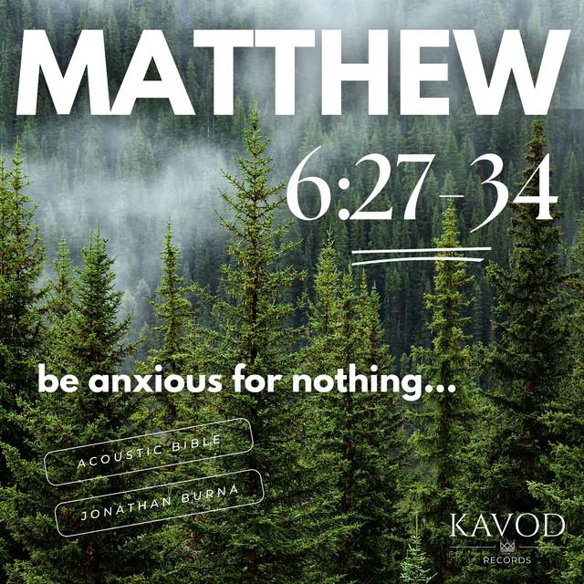 Matthew 6:27-34 - Be Anxious for Nothing