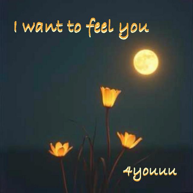 I want to feel you