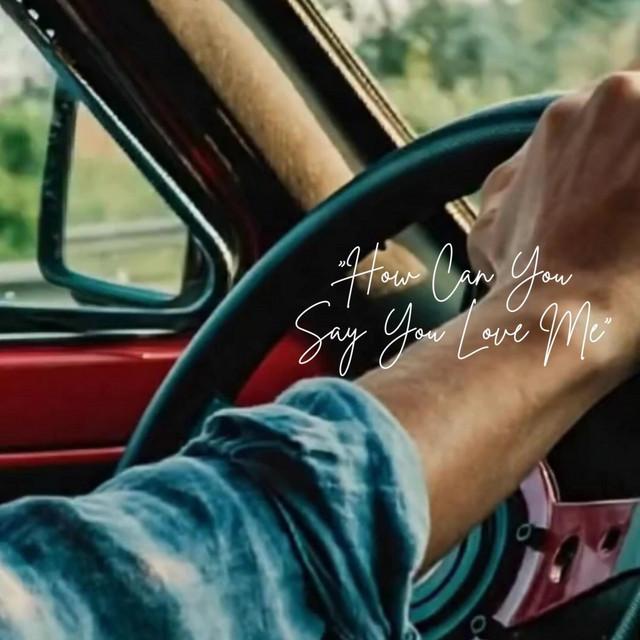 How Can You Say You Love Me