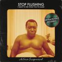 Stop flushing, I want to see what you've made