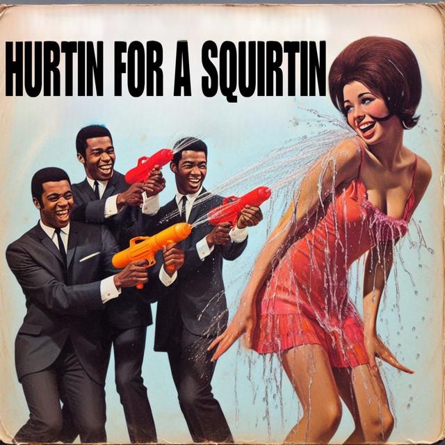 Hurtin for a Squirtin