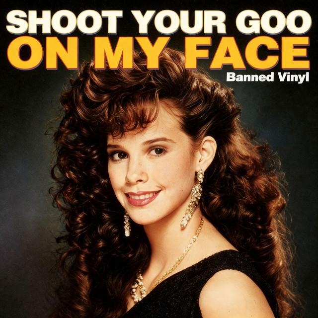 Shoot Your Goo on My Face