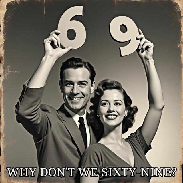 Why Don't We Sixty-Nine?