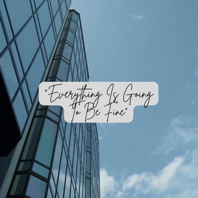 Everything Is Going To Be Fine