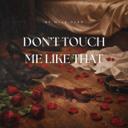 Don't Touch Me Like That