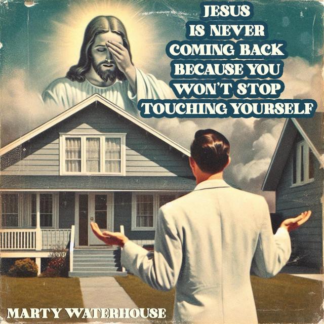 Jesus Is Never Coming Back Because You Won't Stop Touching Yourself