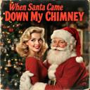 When Santa Came Down My Chimney