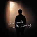 God speaks in the Knowing