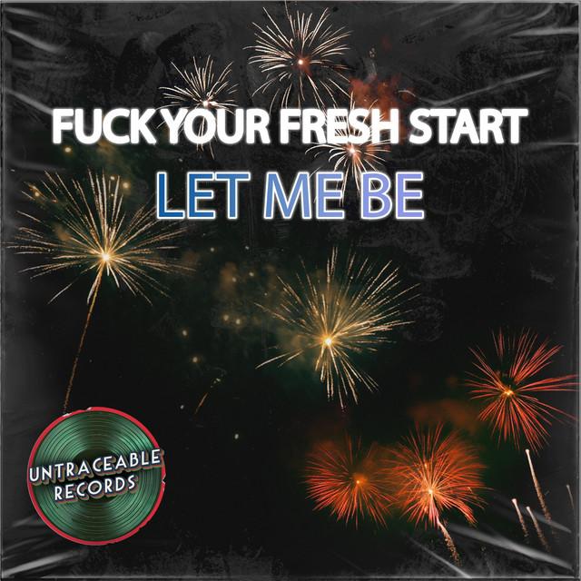 Fuck your fresh start. Let me be.